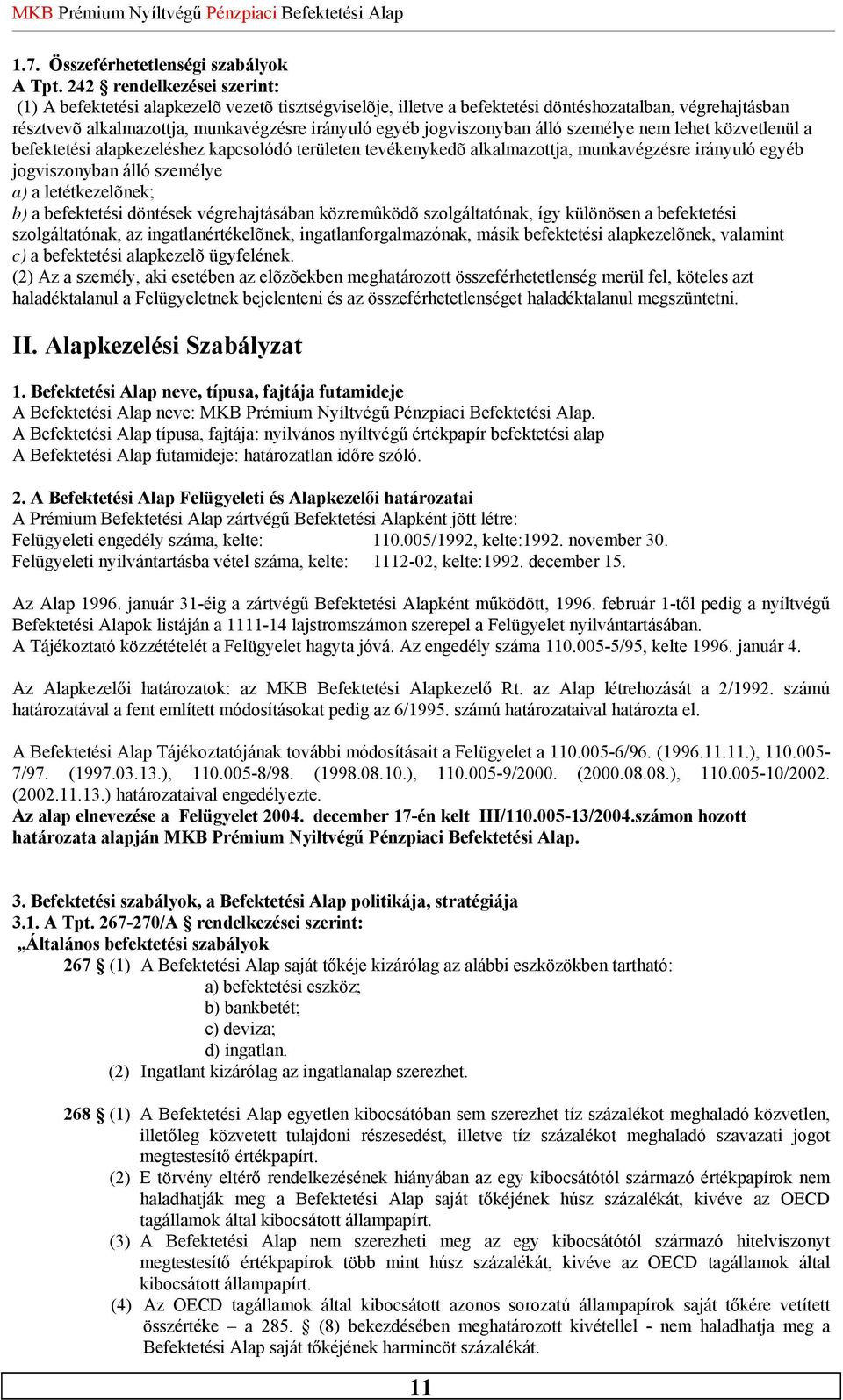 jogviszonyban álló személye nem lehet közvetlenül a befektetési alapkezeléshez kapcsolódó területen tevékenykedõ alkalmazottja, munkavégzésre irányuló egyéb jogviszonyban álló személye a) a