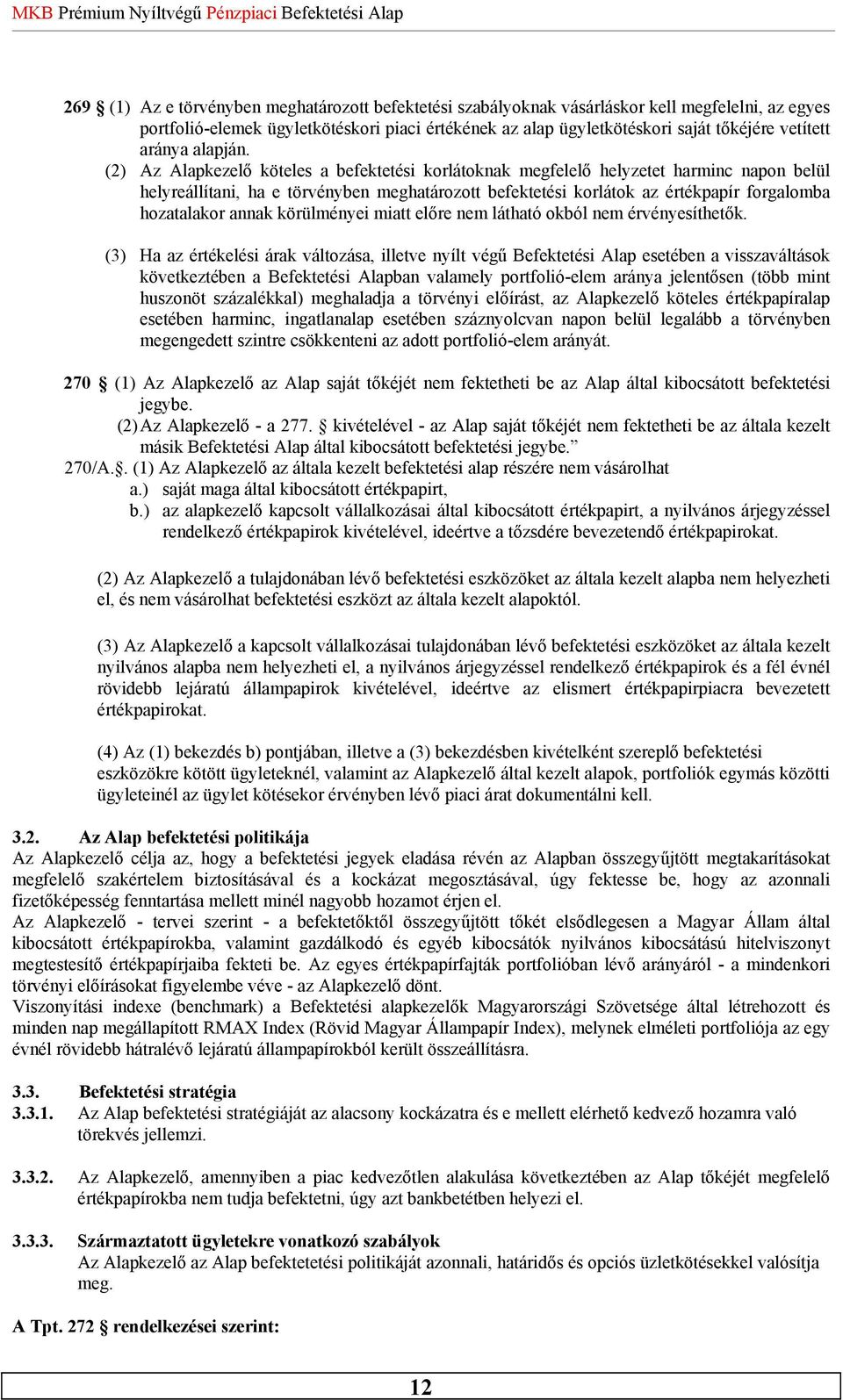 (2) Az Alapkezelő köteles a befektetési korlátoknak megfelelő helyzetet harminc napon belül helyreállítani, ha e törvényben meghatározott befektetési korlátok az értékpapír forgalomba hozatalakor