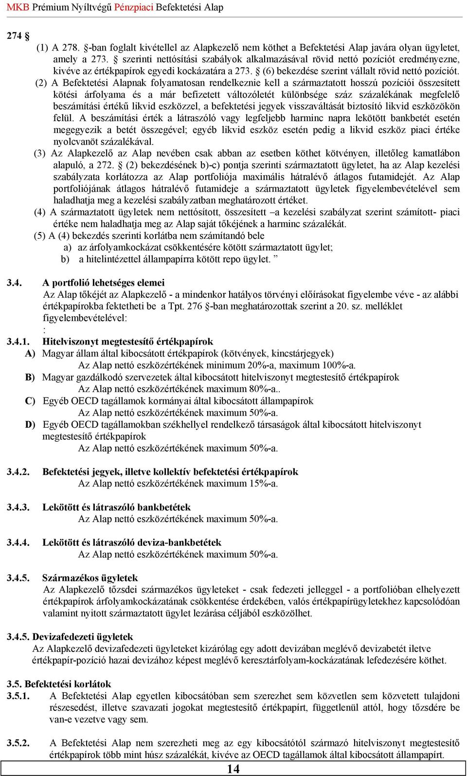 (2) A Befektetési Alapnak folyamatosan rendelkeznie kell a származtatott hosszú pozíciói összesített kötési árfolyama és a már befizetett változóletét különbsége száz százalékának megfelelő