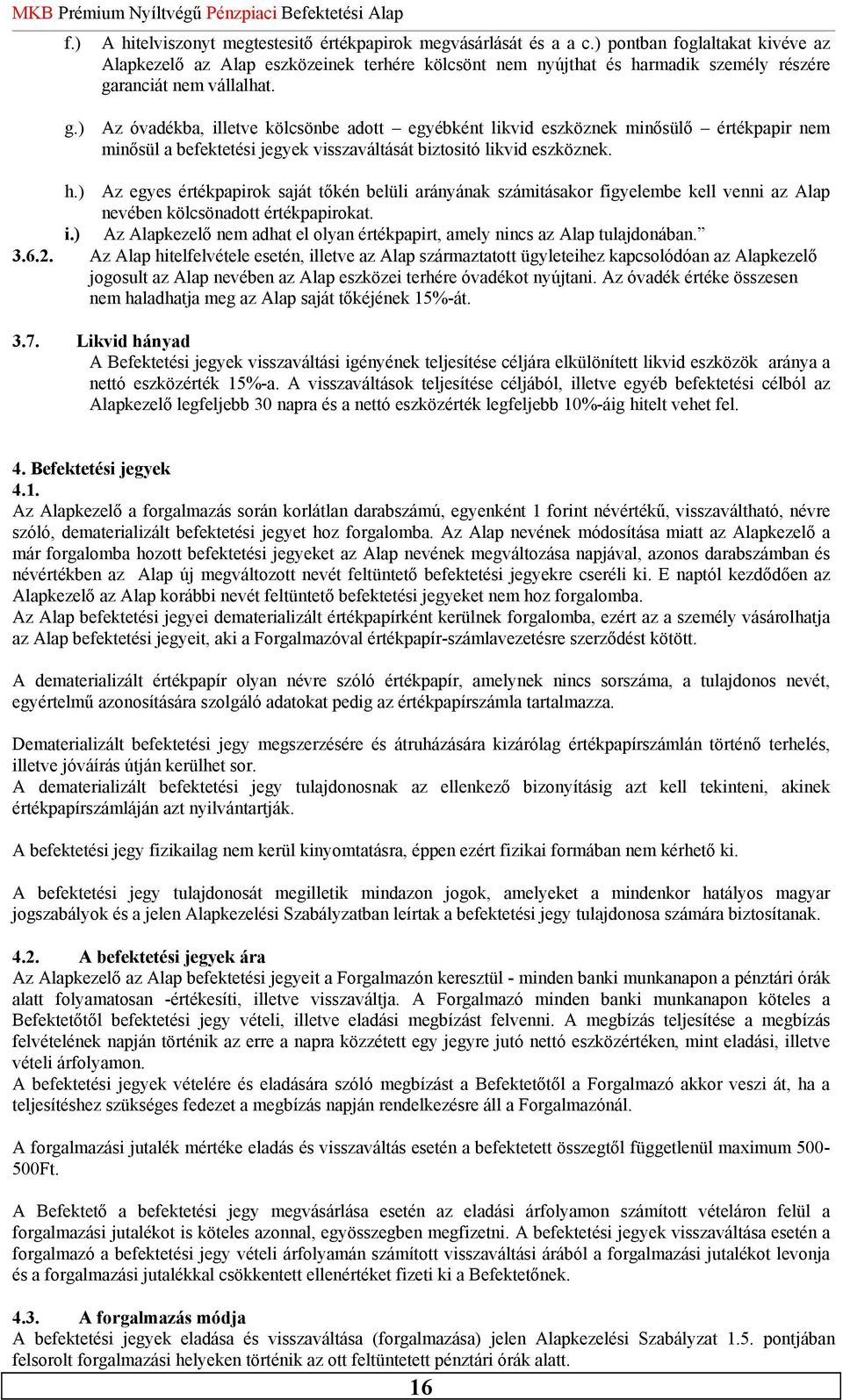 ranciát nem vállalhat. g.) Az óvadékba, illetve kölcsönbe adott egyébként likvid eszköznek minősülő értékpapir nem minősül a befektetési jegyek visszaváltását biztositó likvid eszköznek. h.