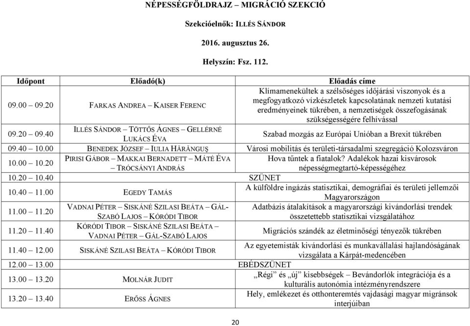 szükségességére felhívással 09.20 09.40 ILLÉS SÁNDOR TÖTTŐS ÁGNES GELLÉRNÉ LUKÁCS ÉVA 20 Szabad mozgás az Európai Unióban a Brexit tükrében 09.40 10.