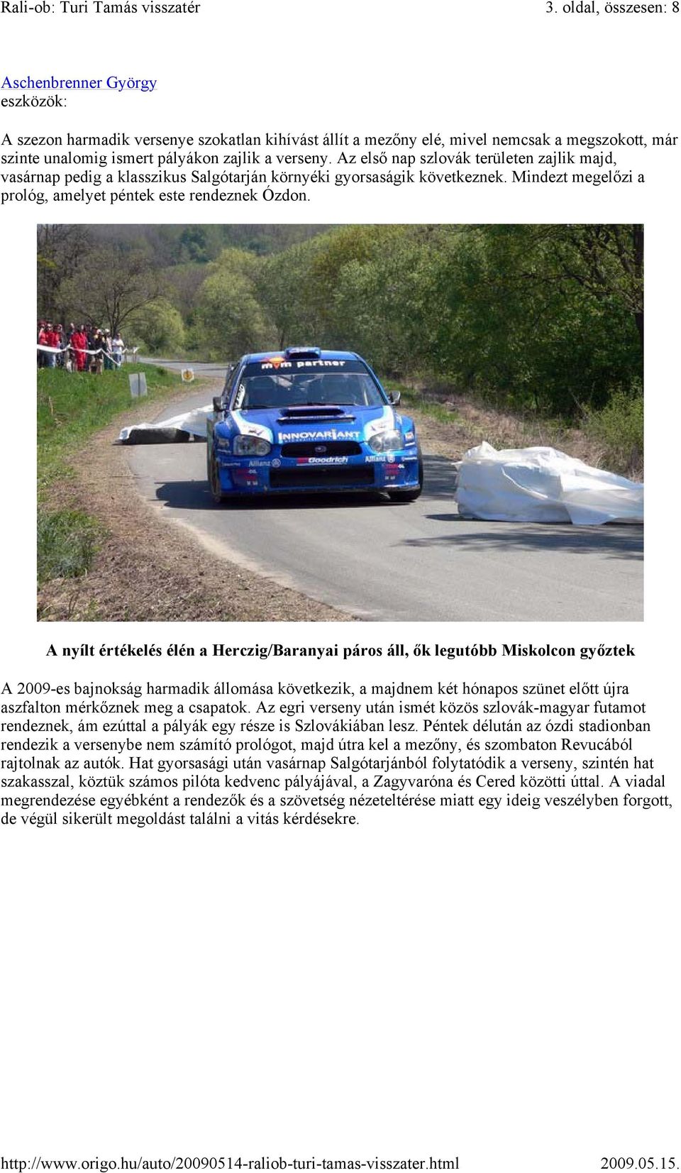 A nyílt értékelés élén a Herczig/Baranyai páros áll, ők legutóbb Miskolcon győztek A 2009-es bajnokság harmadik állomása következik, a majdnem két hónapos szünet előtt újra aszfalton mérkőznek meg a