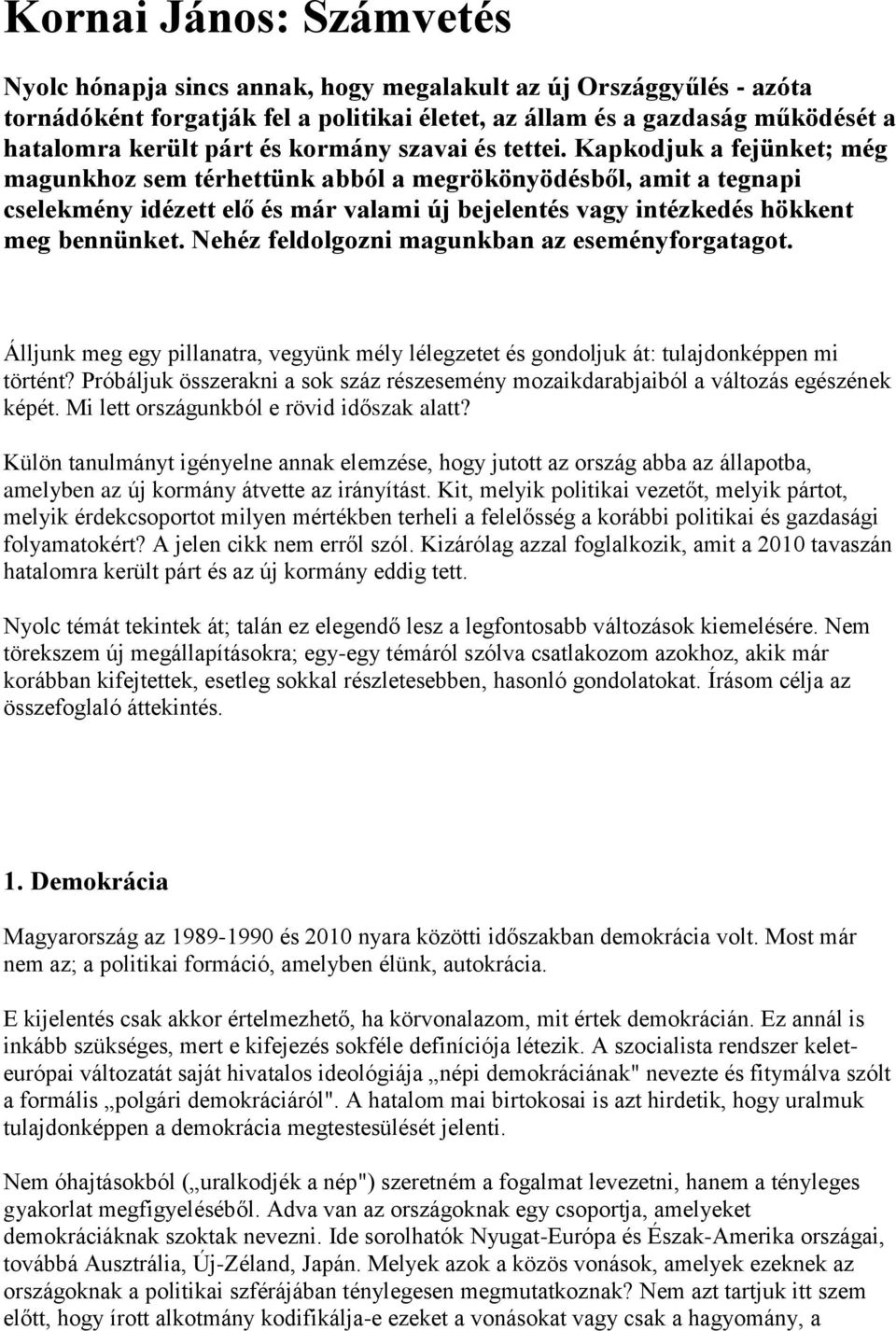 Kapkodjuk a fejünket; még magunkhoz sem térhettünk abból a megrökönyödésből, amit a tegnapi cselekmény idézett elő és már valami új bejelentés vagy intézkedés hökkent meg bennünket.