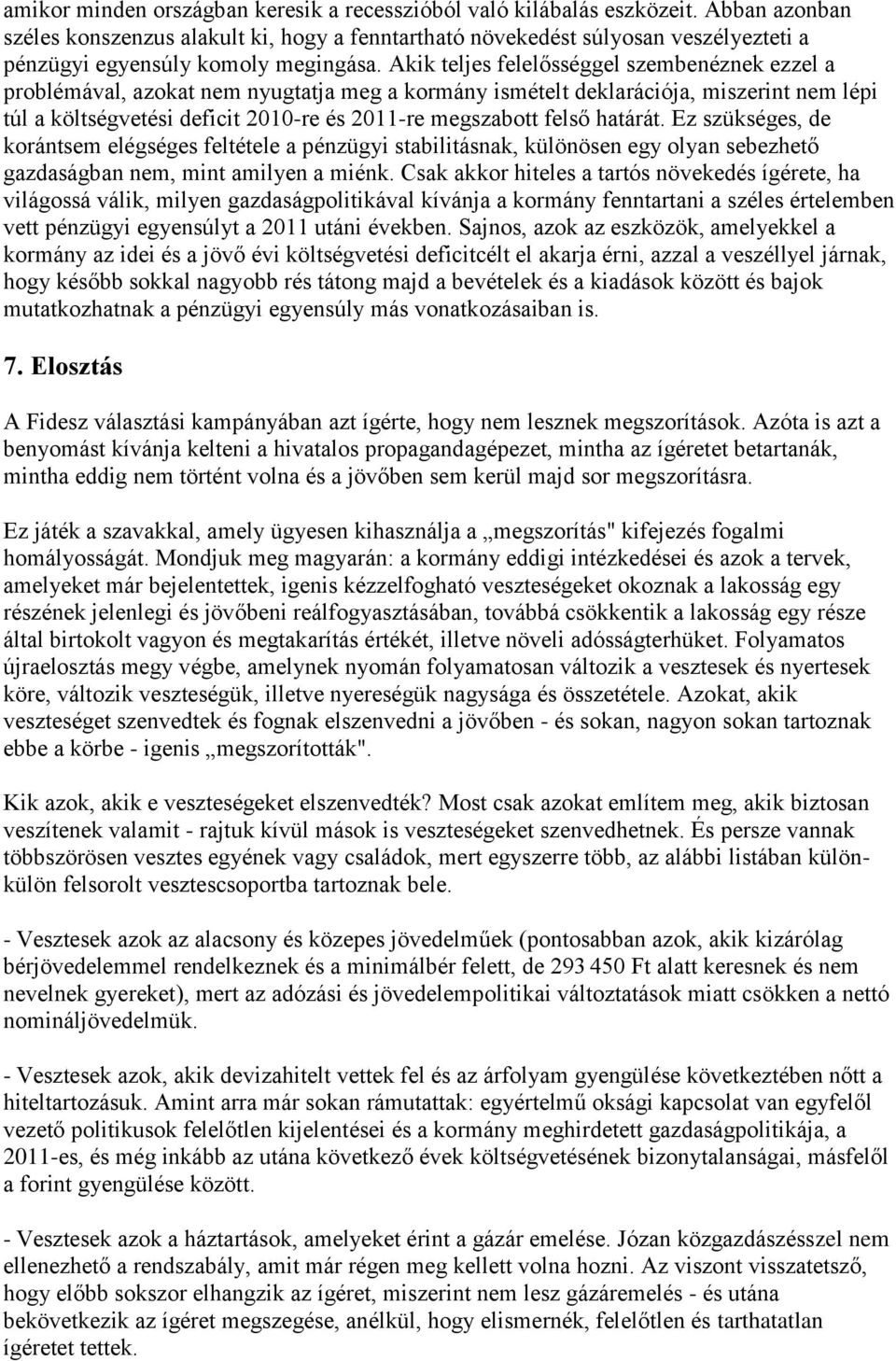 Akik teljes felelősséggel szembenéznek ezzel a problémával, azokat nem nyugtatja meg a kormány ismételt deklarációja, miszerint nem lépi túl a költségvetési deficit 2010-re és 2011-re megszabott