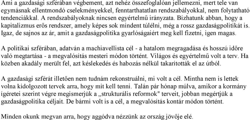 Igaz, de sajnos az ár, amit a gazdaságpolitika gyarlóságaiért meg kell fizetni, igen magas.