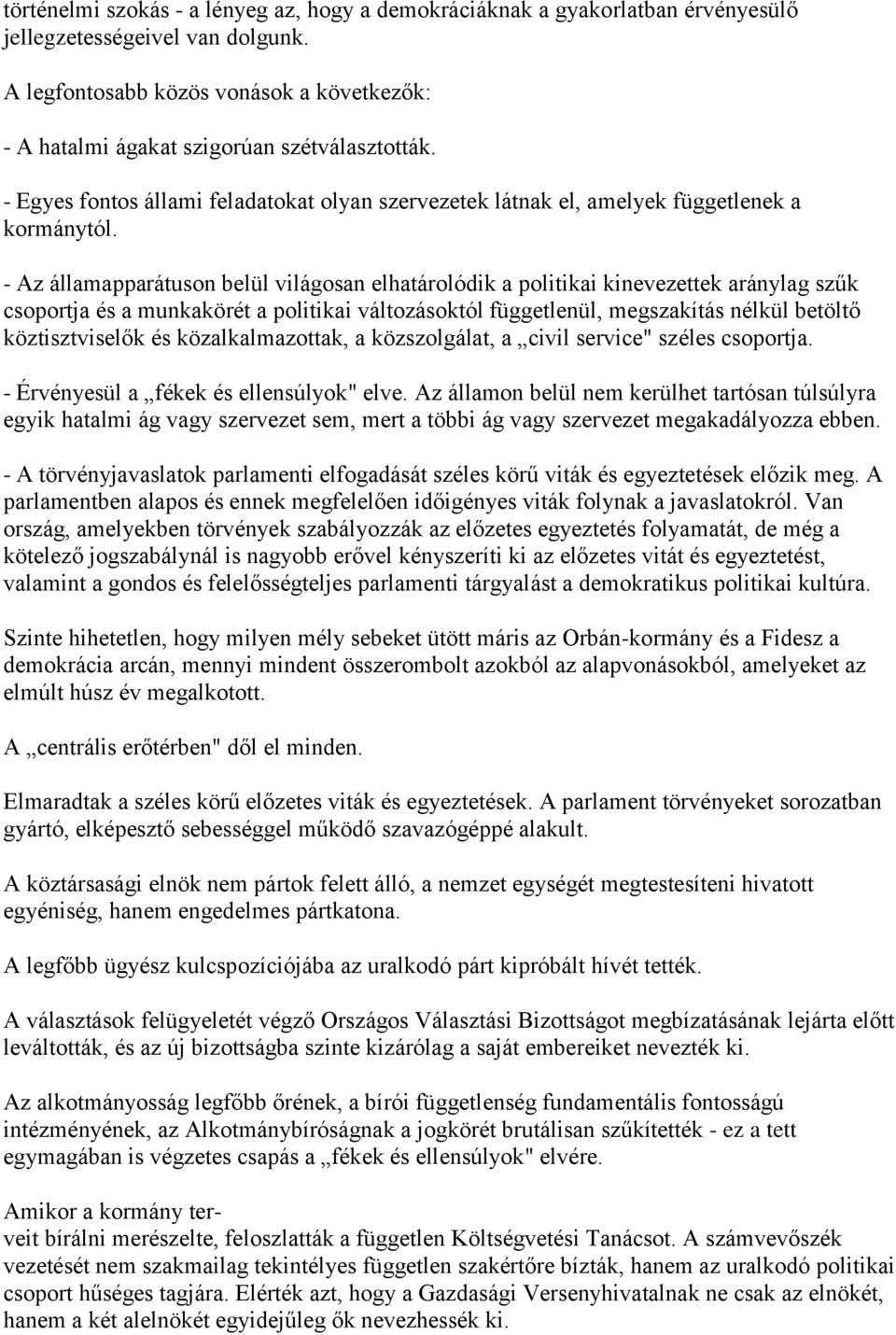 - Az államapparátuson belül világosan elhatárolódik a politikai kinevezettek aránylag szűk csoportja és a munkakörét a politikai változásoktól függetlenül, megszakítás nélkül betöltő köztisztviselők