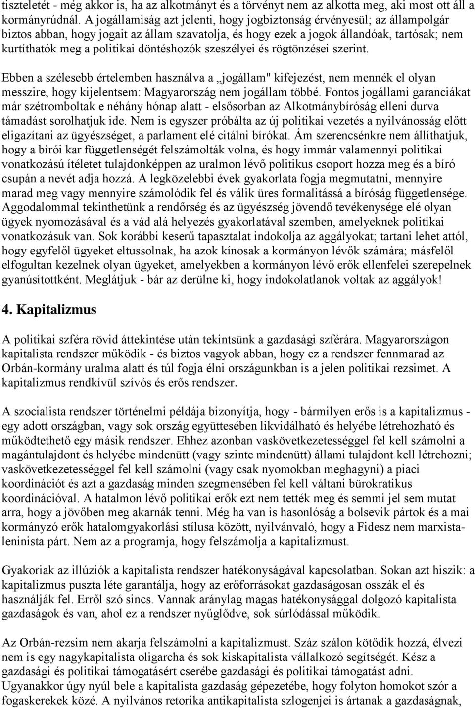 döntéshozók szeszélyei és rögtönzései szerint. Ebben a szélesebb értelemben használva a jogállam" kifejezést, nem mennék el olyan messzire, hogy kijelentsem: Magyarország nem jogállam többé.