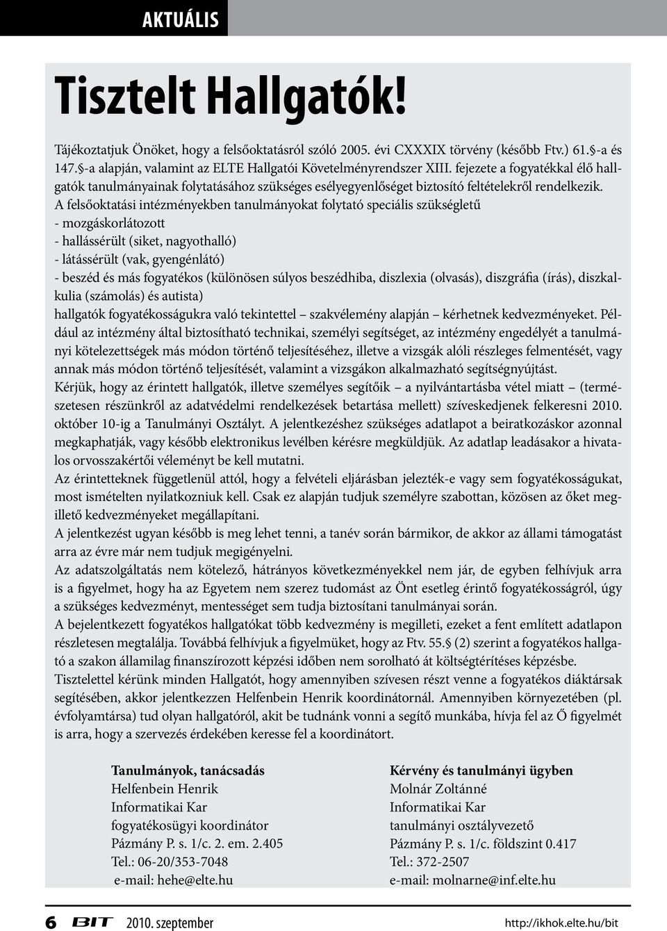 A felsőoktatási intézményekben tanulmányokat folytató speciális szükségletű - mozgáskorlátozott - hallássérült (siket, nagyothalló) - látássérült (vak, gyengénlátó) - beszéd és más fogyatékos