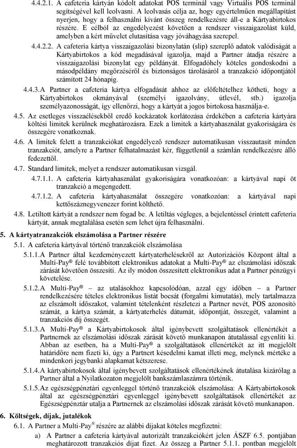 E célból az engedélyezést követően a rendszer visszaigazolást küld, amelyben a kért művelet elutasítása vagy jóváhagyása szerepel. 4.4.2.