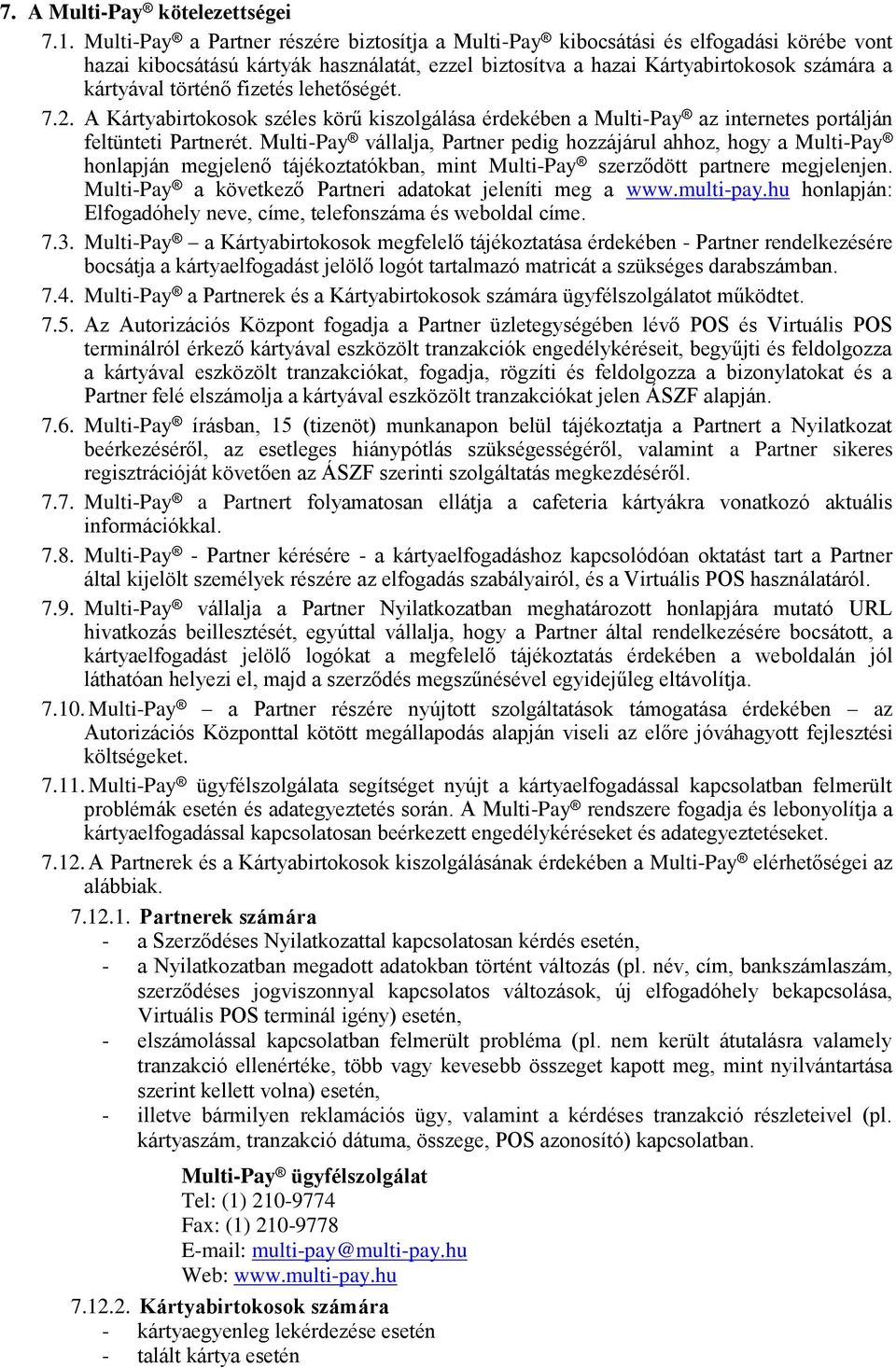 fizetés lehetőségét. 7.2. A Kártyabirtokosok széles körű kiszolgálása érdekében a Multi-Pay az internetes portálján feltünteti Partnerét.