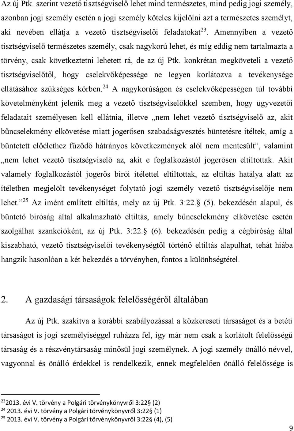 tisztségviselői feladatokat 23. Amennyiben a vezető tisztségviselő természetes személy, csak nagykorú lehet, és míg eddig nem tartalmazta a törvény, csak következtetni lehetett rá, de az új Ptk.