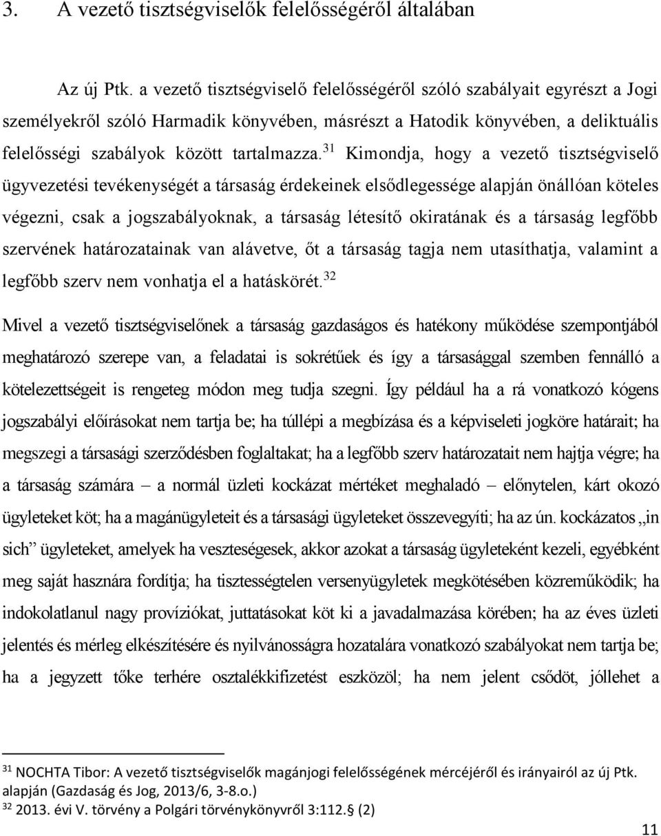 31 Kimondja, hogy a vezető tisztségviselő ügyvezetési tevékenységét a társaság érdekeinek elsődlegessége alapján önállóan köteles végezni, csak a jogszabályoknak, a társaság létesítő okiratának és a