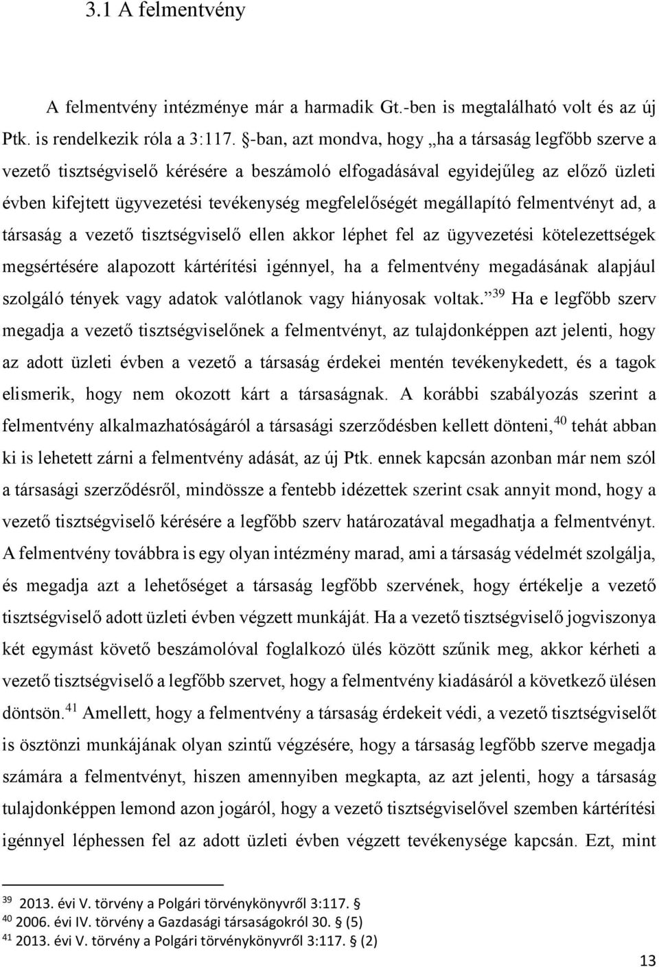 megállapító felmentvényt ad, a társaság a vezető tisztségviselő ellen akkor léphet fel az ügyvezetési kötelezettségek megsértésére alapozott kártérítési igénnyel, ha a felmentvény megadásának