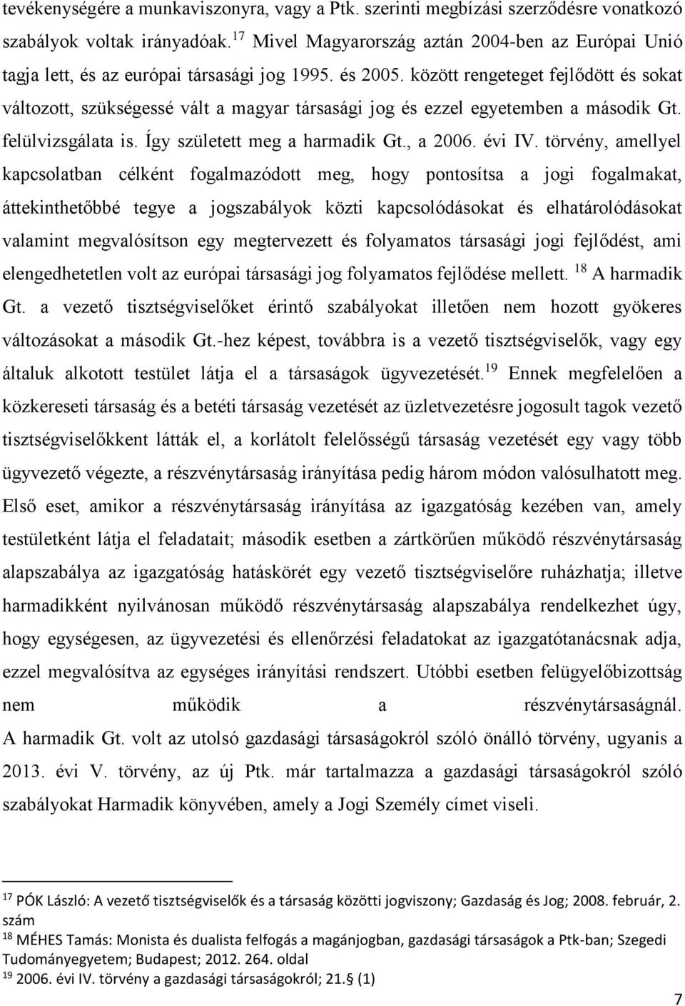 között rengeteget fejlődött és sokat változott, szükségessé vált a magyar társasági jog és ezzel egyetemben a második Gt. felülvizsgálata is. Így született meg a harmadik Gt., a 2006. évi IV.