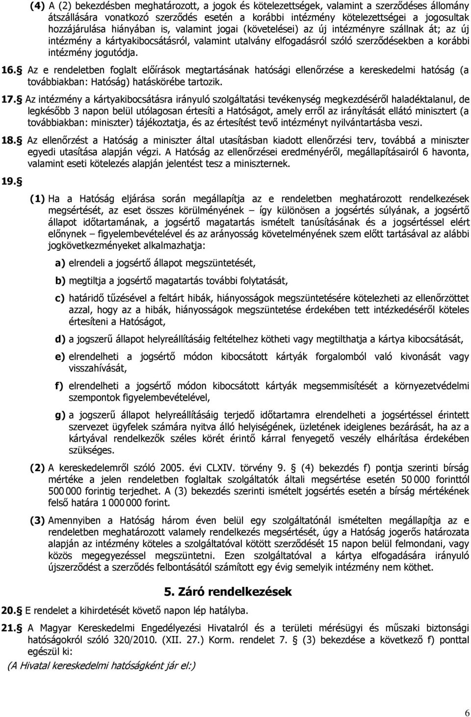 Az e rendeletben foglalt előírások megtartásának hatósági ellenőrzése a kereskedelmi hatóság (a továbbiakban: Hatóság) hatáskörébe tartozik. 17.