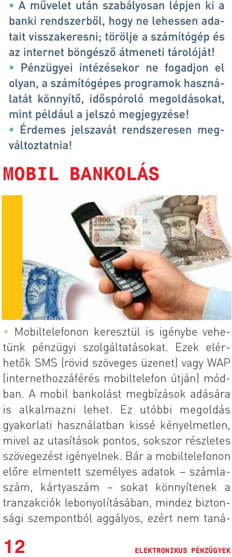 * Érdemes jelszavát rendszeresen megváltoztatnia! MOBIL BANKOLÁS Mobiltelefonon keresztül is igénybe vehetünk pénzügyi szolgáltatásokat.