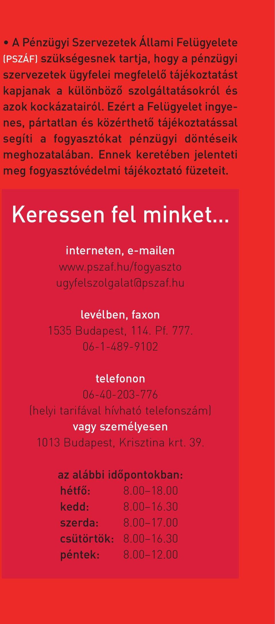 Ennek keretében jelenteti meg fogyasztóvédelmi tájékoztató füzeteit. Keressen fel minket interneten, e-mailen www.pszaf.hu/fogyaszto ugyfelszolgalat@pszaf.