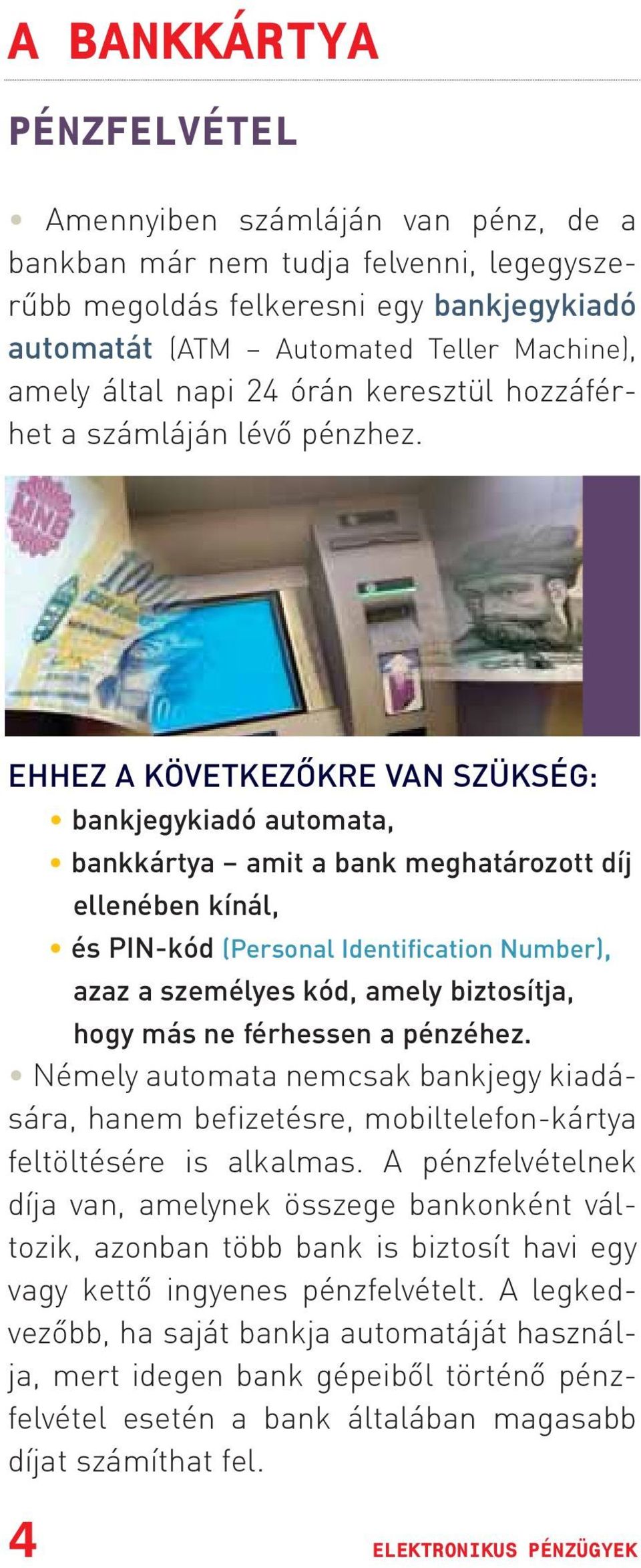 EHHEZ A KÖVETKEZÕKRE VAN SZÜKSÉG: bankjegykiadó automata, bankkártya amit a bank meghatározott díj ellenében kínál, és PIN-kód (Personal Identification Number), azaz a személyes kód, amely