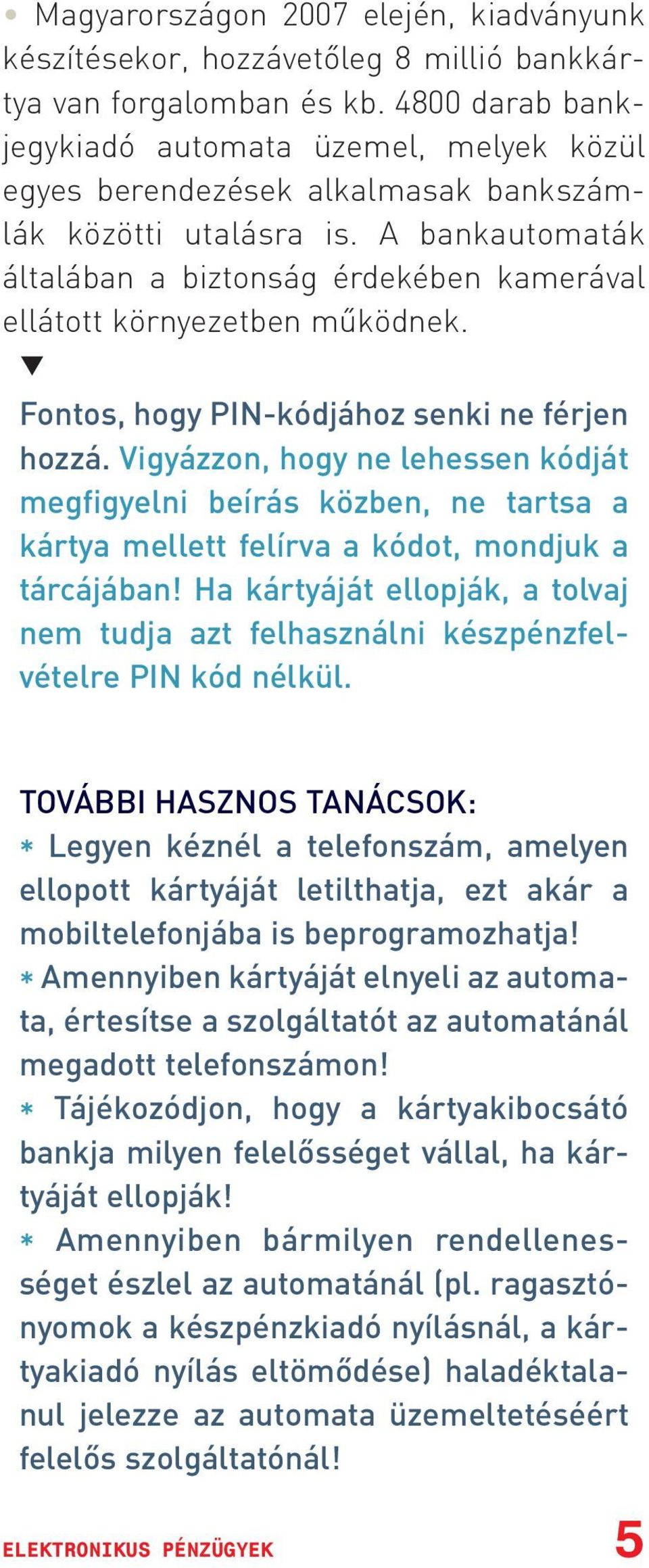 A bankautomaták általában a biztonság érdekében kamerával ellátott környezetben mûködnek. Fontos, hogy PIN-kódjához senki ne férjen hozzá.