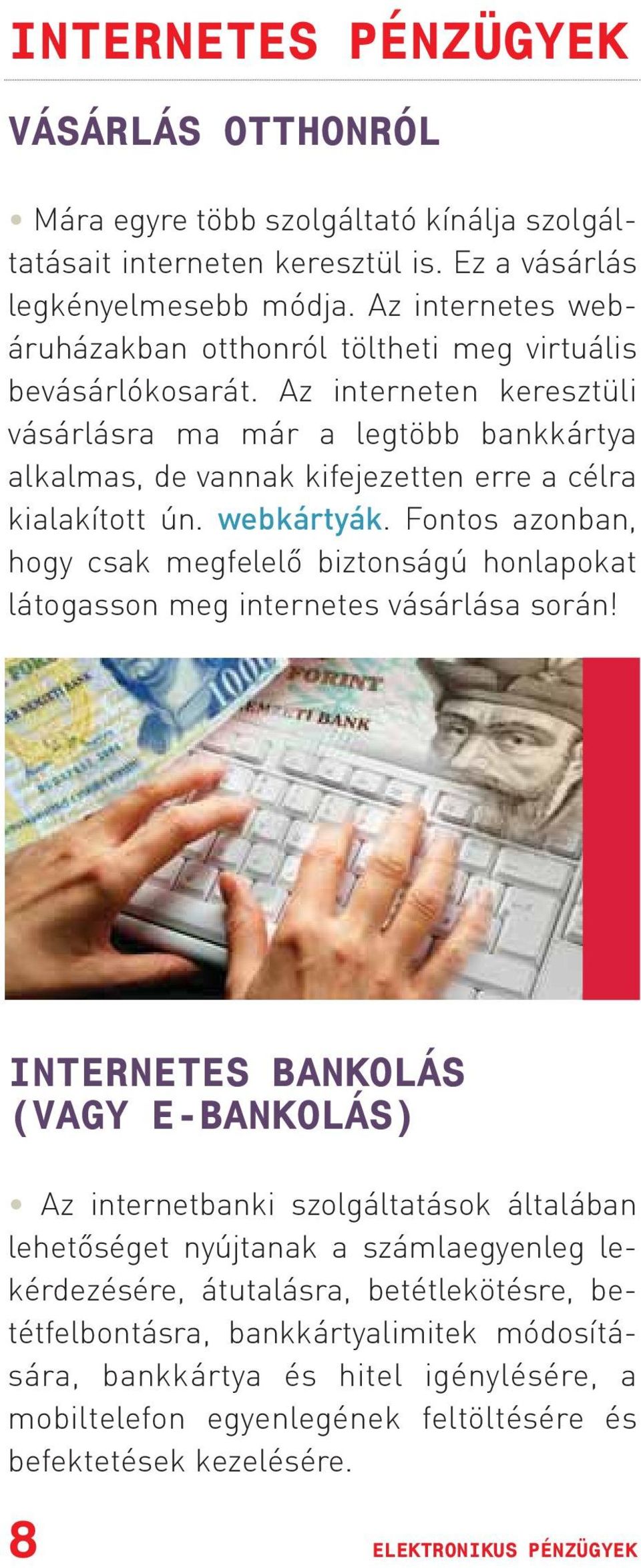 Az interneten keresztüli vásárlásra ma már a legtöbb bankkártya alkalmas, de vannak kifejezetten erre a célra kialakított ún. webkártyák.