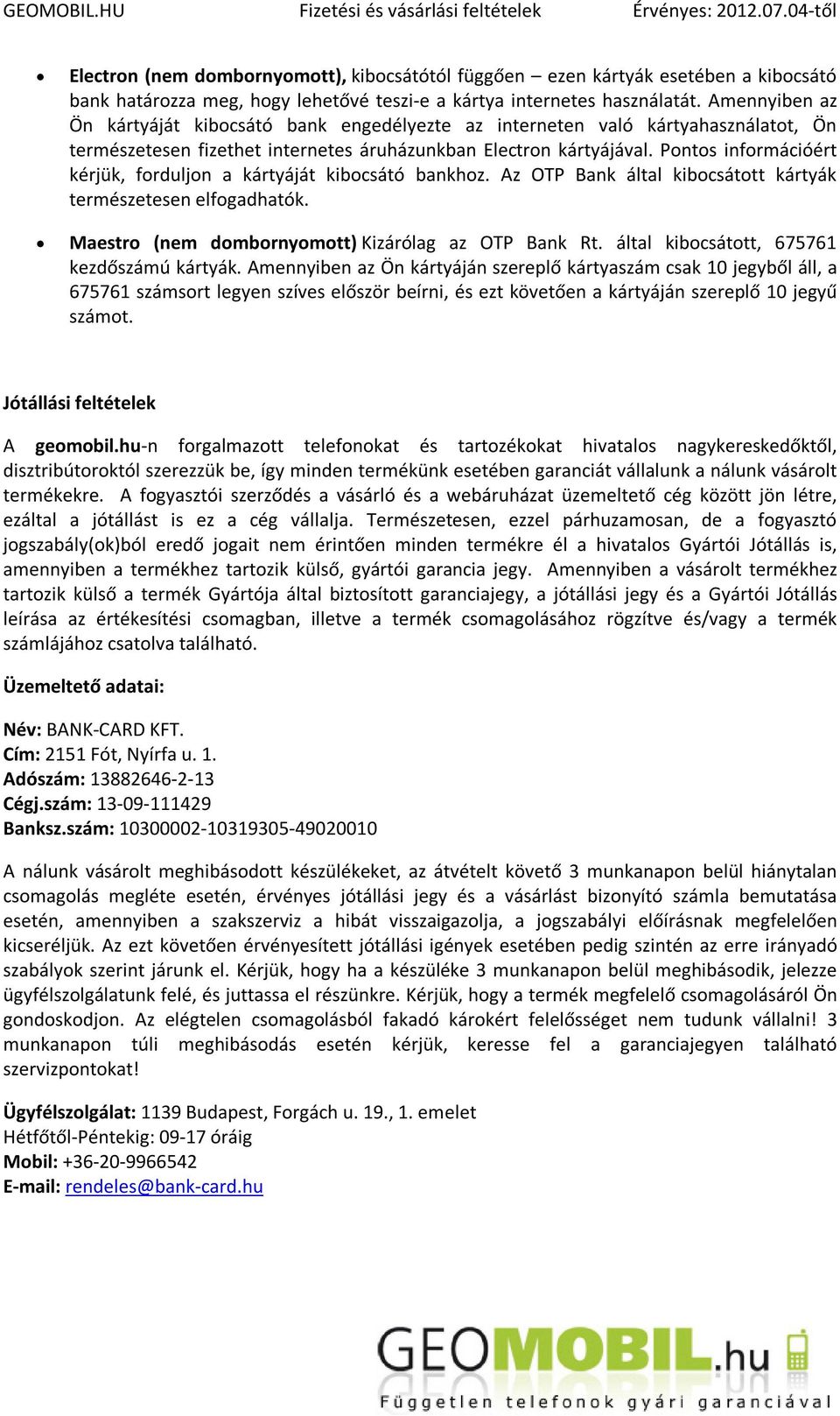 Pontos információért kérjük, forduljon a kártyáját kibocsátó bankhoz. Az OTP Bank által kibocsátott kártyák természetesen elfogadhatók. Maestro (nem dombornyomott) Kizárólag az OTP Bank Rt.