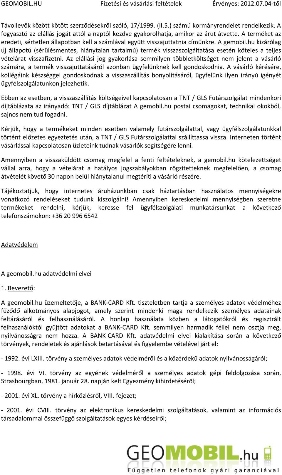 hu kizárólag új állapotú (sérülésmentes, hiánytalan tartalmú) termék visszaszolgáltatása esetén köteles a teljes vételárat visszafizetni.