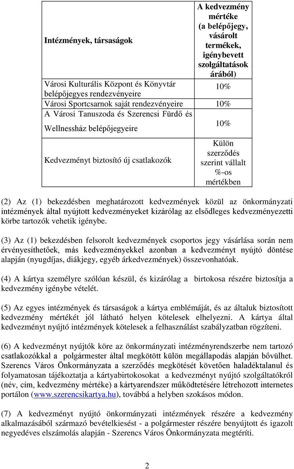 Az (1) bekezdésben meghatározott kedvezmények közül az önkormányzati intézmények által nyújtott kedvezményeket kizárólag az elsődleges kedvezményezetti körbe tartozók vehetik igénybe.