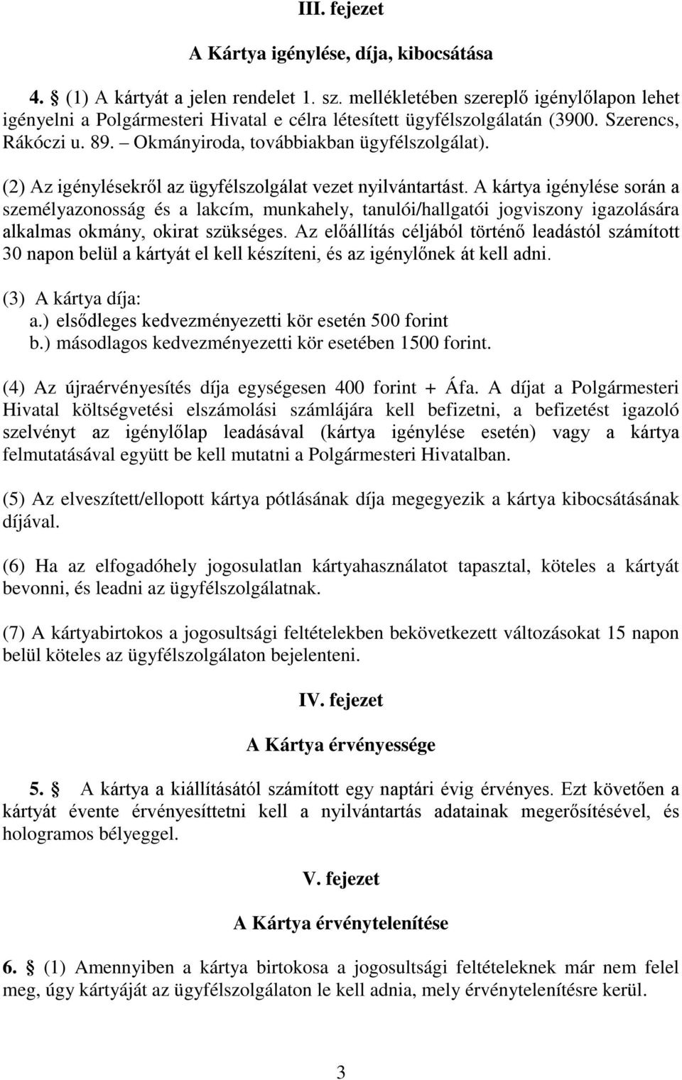 (2) Az igénylésekről az ügyfélszolgálat vezet nyilvántartást.