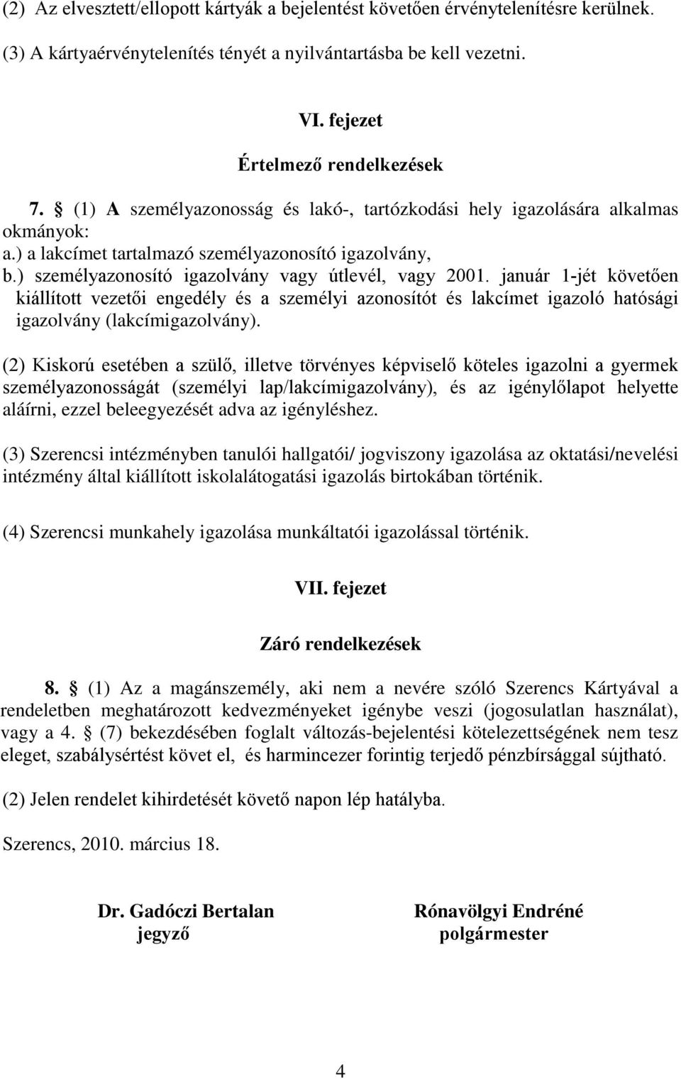 január 1-jét követően kiállított vezetői engedély és a személyi azonosítót és lakcímet igazoló hatósági igazolvány (lakcímigazolvány).