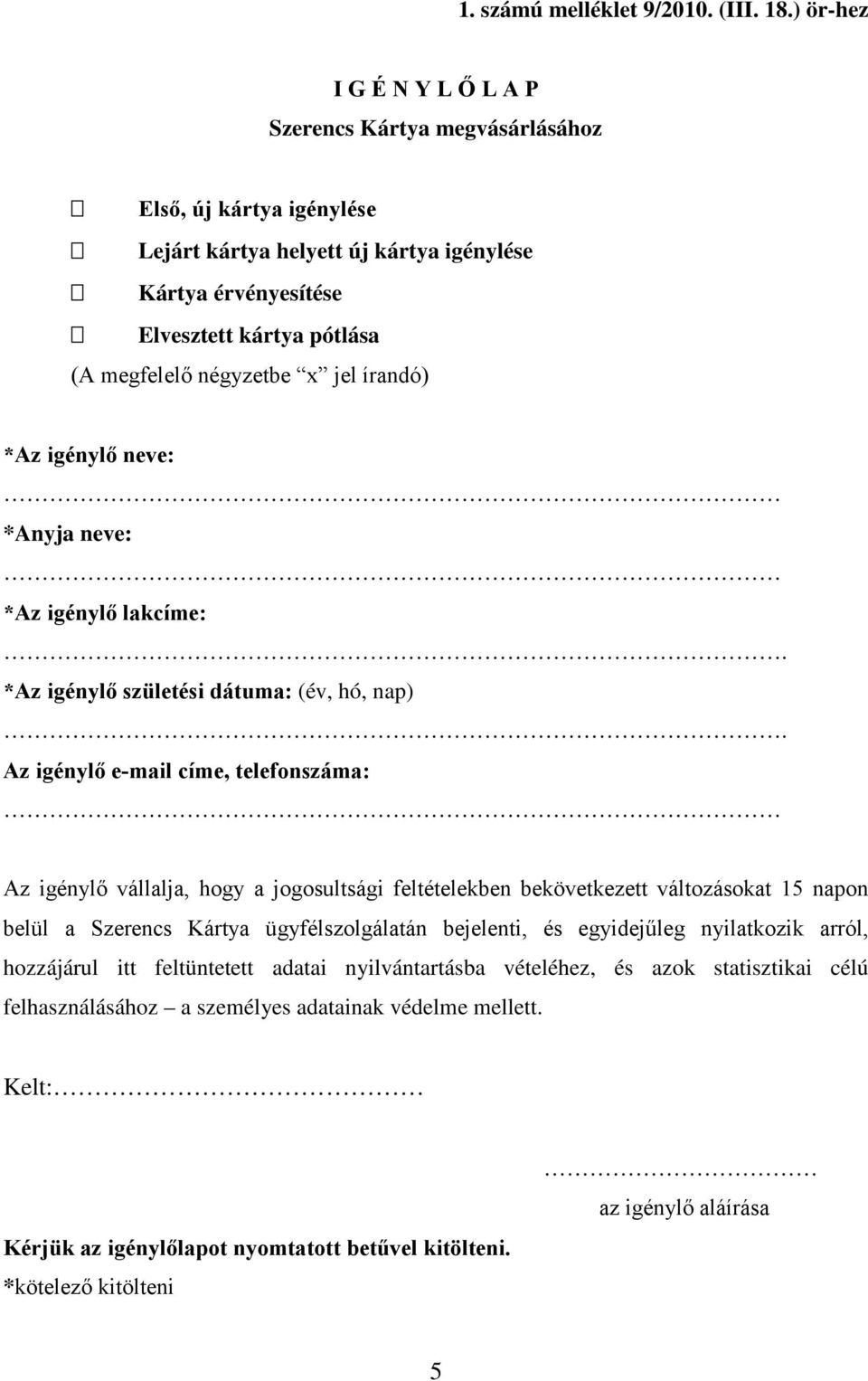x jel írandó) *Az igénylő neve: *Anyja neve: *Az igénylő lakcíme:. *Az igénylő születési dátuma: (év, hó, nap).