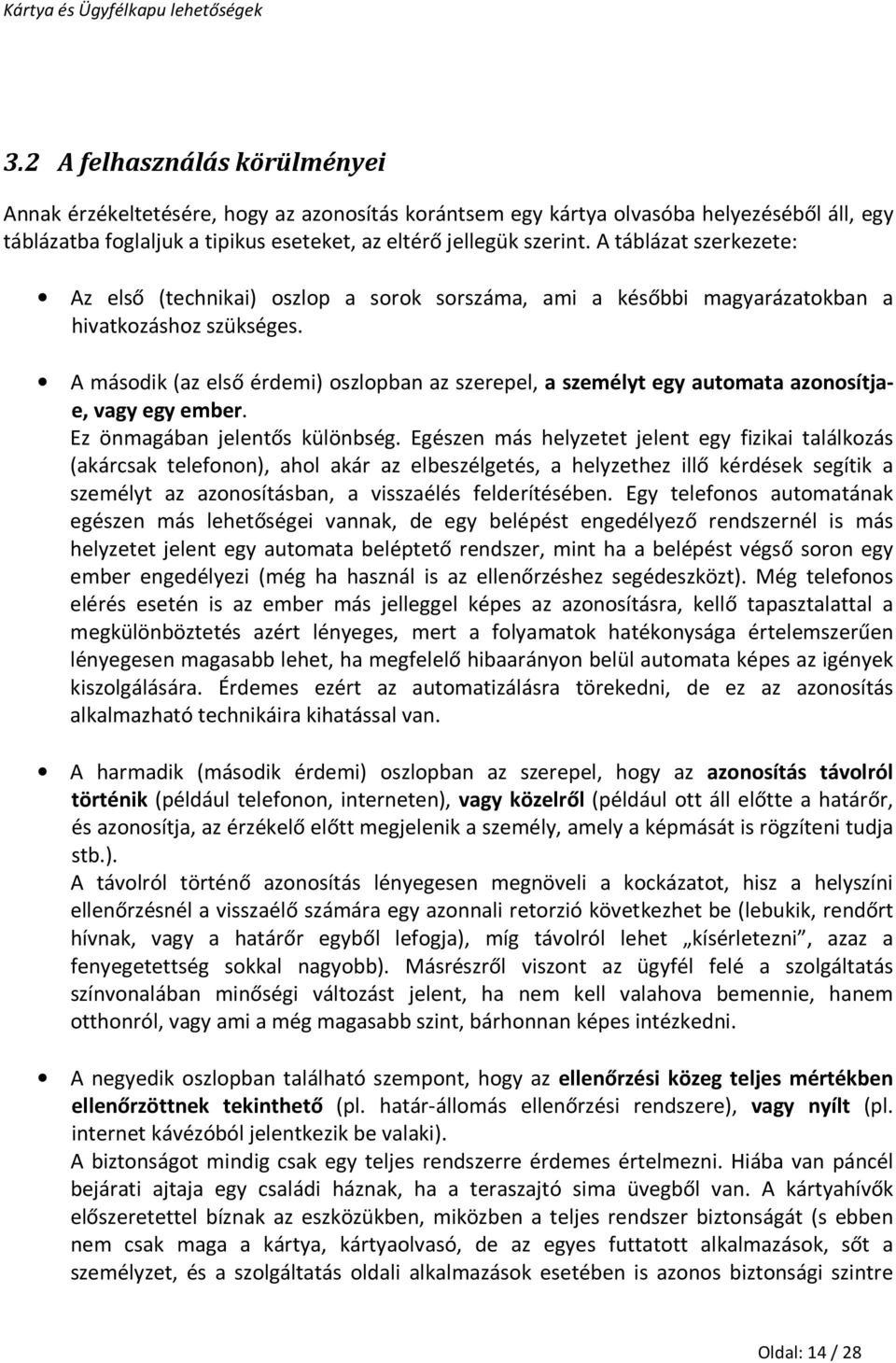 A második (az első érdemi) oszlopban az szerepel, a személyt egy automata azonosítjae, vagy egy ember. Ez önmagában jelentős különbség.