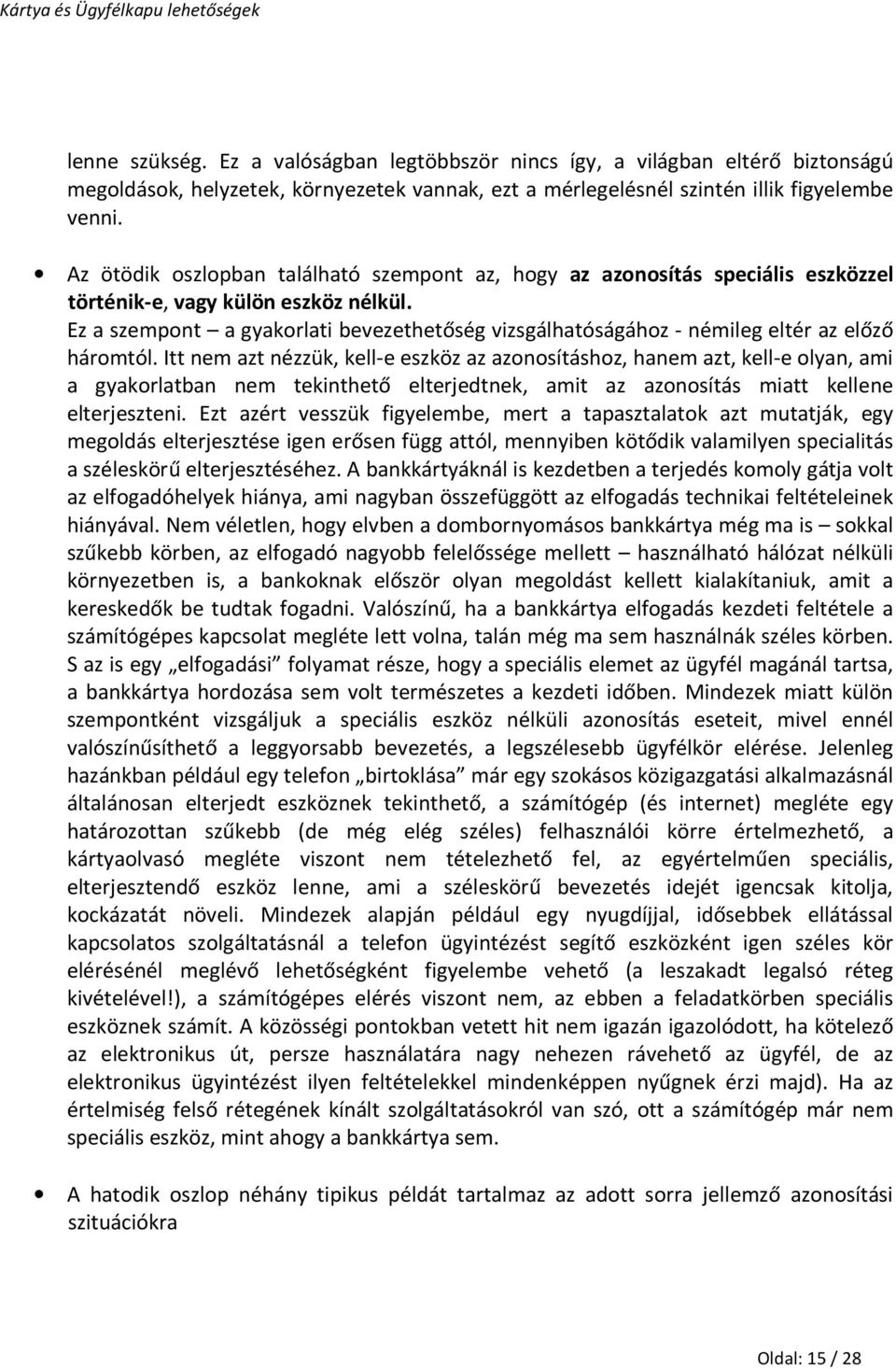 Ez a szempont a gyakorlati bevezethetőség vizsgálhatóságához - némileg eltér az előző háromtól.