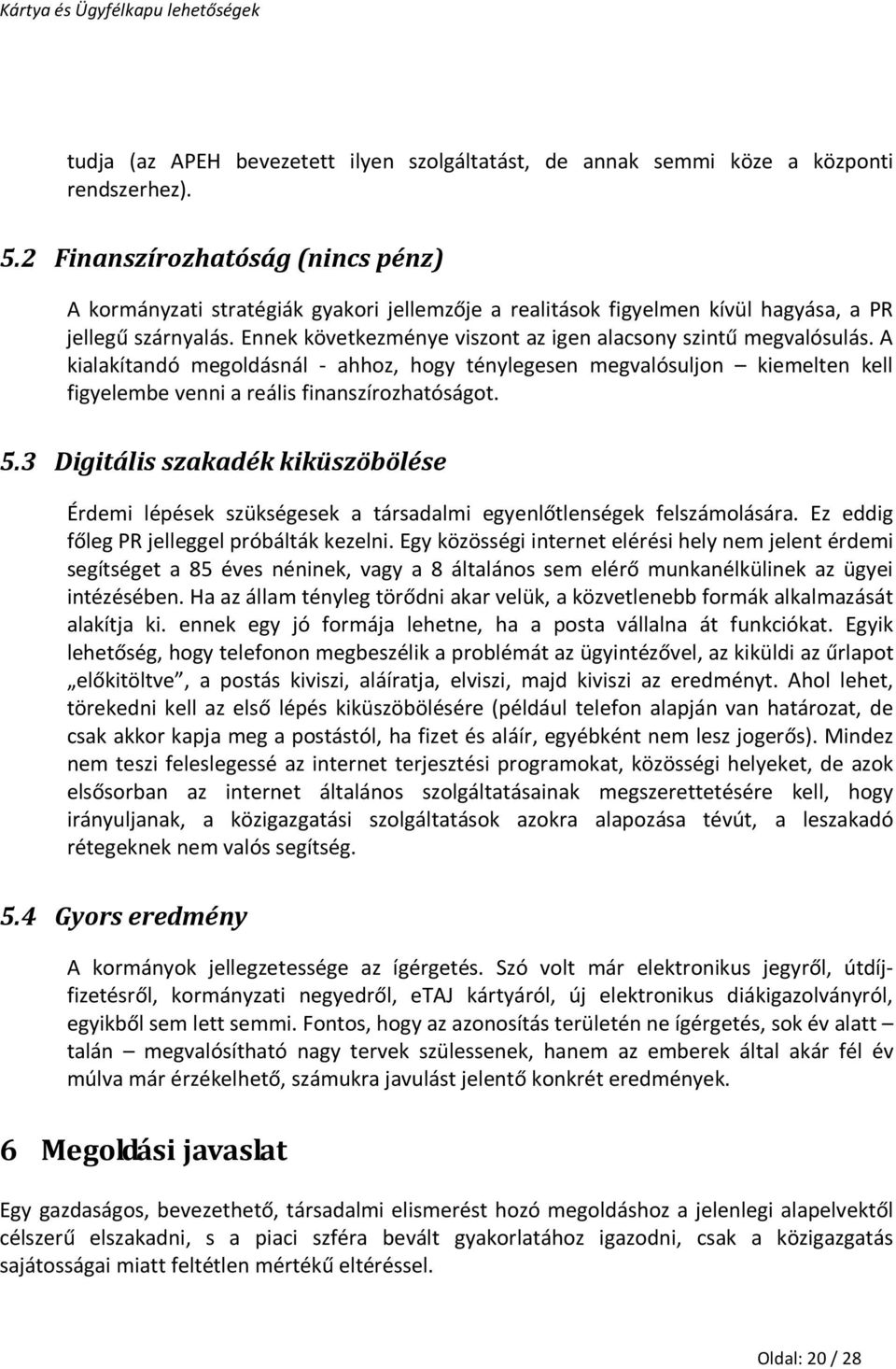 Ennek következménye viszont az igen alacsony szintű megvalósulás. A kialakítandó megoldásnál - ahhoz, hogy ténylegesen megvalósuljon kiemelten kell figyelembe venni a reális finanszírozhatóságot. 5.