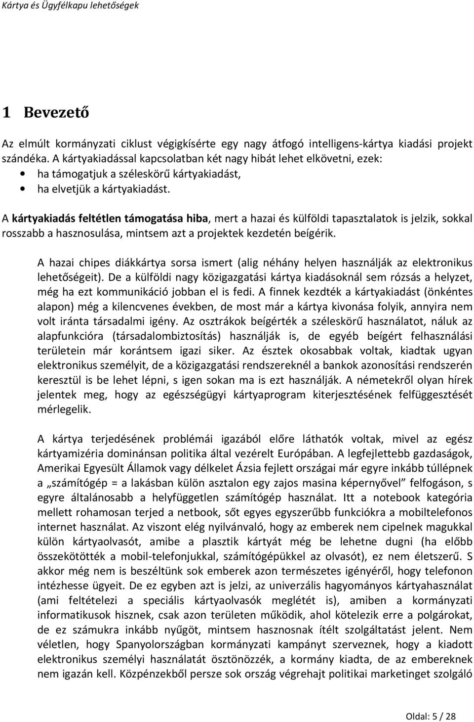 A kártyakiadás feltétlen támogatása hiba, mert a hazai és külföldi tapasztalatok is jelzik, sokkal rosszabb a hasznosulása, mintsem azt a projektek kezdetén beígérik.