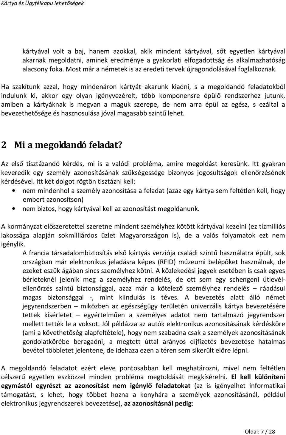 Ha szakítunk azzal, hogy mindenáron kártyát akarunk kiadni, s a megoldandó feladatokból indulunk ki, akkor egy olyan igényvezérelt, több komponensre épülő rendszerhez jutunk, amiben a kártyáknak is