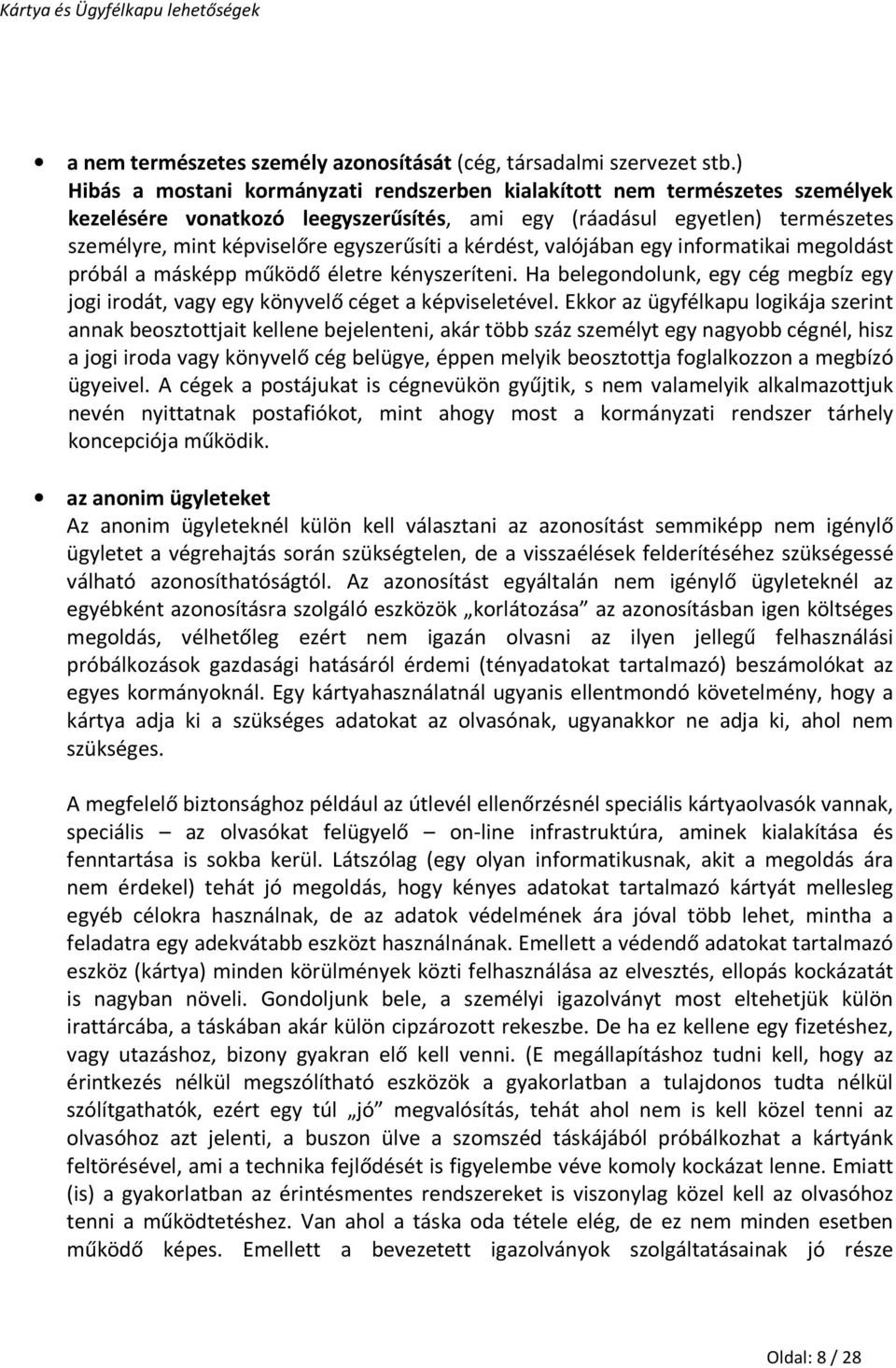 a kérdést, valójában egy informatikai megoldást próbál a másképp működő életre kényszeríteni. Ha belegondolunk, egy cég megbíz egy jogi irodát, vagy egy könyvelő céget a képviseletével.