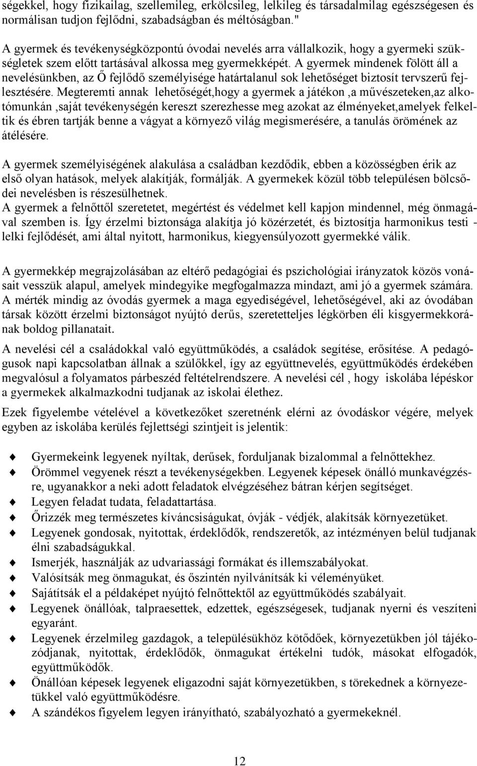 A gyermek mindenek fölött áll a nevelésünkben, az Ő fejlődő személyisége határtalanul sok lehetőséget biztosít tervszerű fejlesztésére.