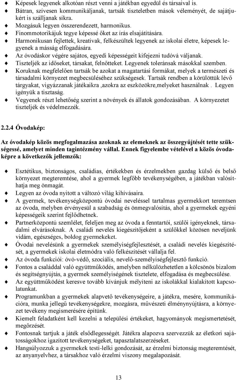 Harmonikusan fejlettek, kreatívak, felkészültek legyenek az iskolai életre, képesek legyenek a másság elfogadására. Az óvodáskor végére sajátos, egyedi képességeit kifejezni tudóvá váljanak.