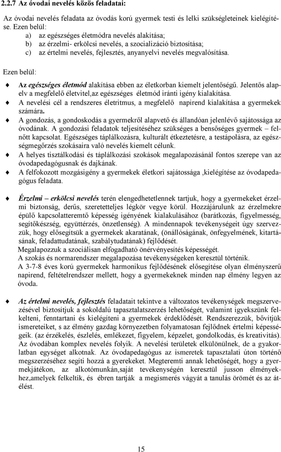 Ezen belül: Az egészséges életmód alakítása ebben az életkorban kiemelt jelentőségű. Jelentős alapelv a megfelelő életvitel,az egészséges életmód iránti igény kialakítása.