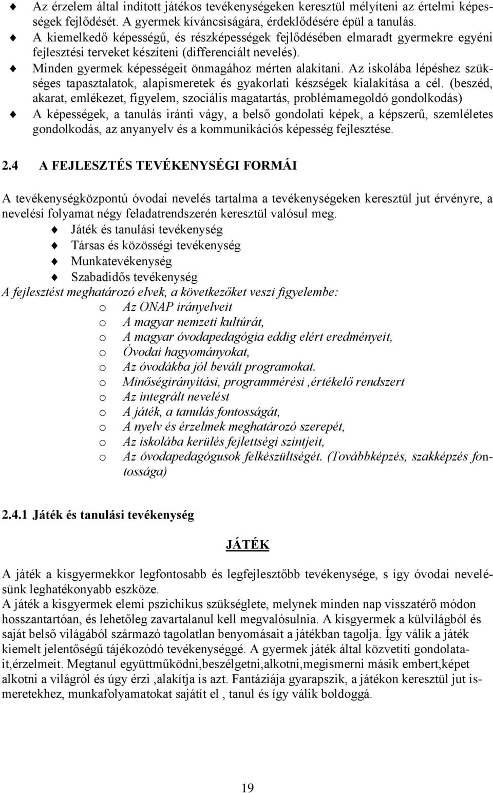 Az iskolába lépéshez szükséges tapasztalatok, alapismeretek és gyakorlati készségek kialakítása a cél.