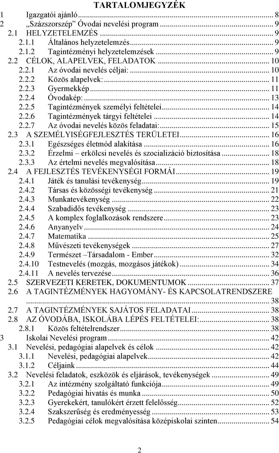 .. 14 2.2.7 Az óvodai nevelés közös feladatai:... 15 2.3 A SZEMÉLYISÉGFEJLESZTÉS TERÜLETEI... 16 2.3.1 Egészséges életmód alakítása... 16 2.3.2 Érzelmi erkölcsi nevelés és szocializáció biztosítása.