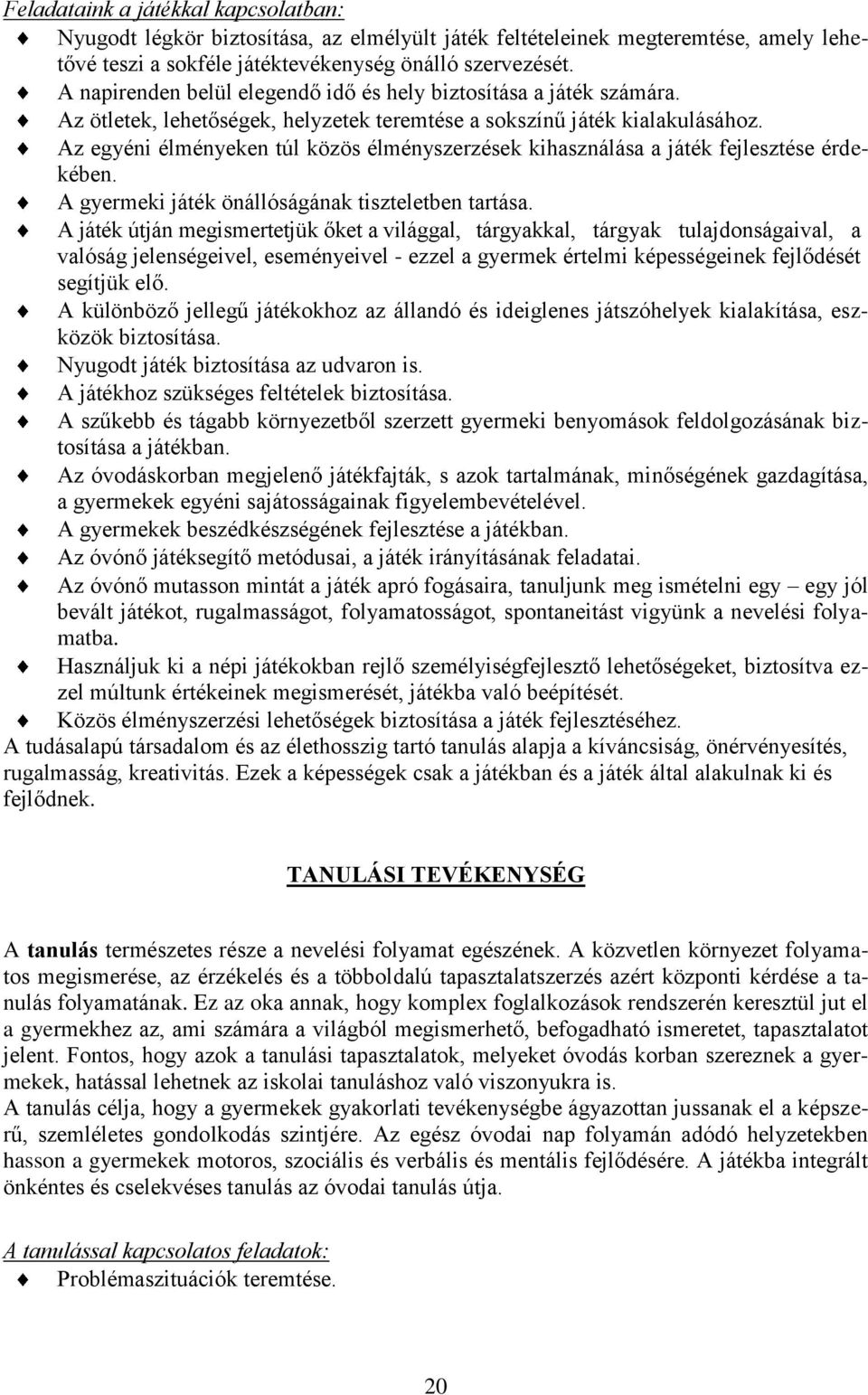 Az egyéni élményeken túl közös élményszerzések kihasználása a játék fejlesztése érdekében. A gyermeki játék önállóságának tiszteletben tartása.