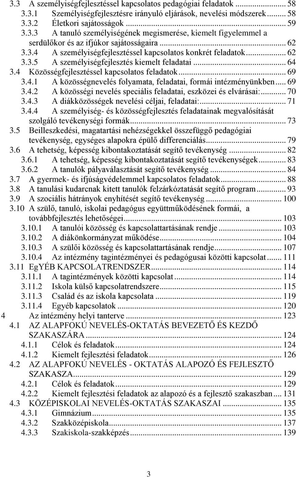 .. 69 3.4.2 A közösségi nevelés speciális feladatai, eszközei és elvárásai:... 70 3.4.3 A diákközösségek nevelési céljai, feladatai:... 71 3.4.4 A személyiség- és közösségfejlesztés feladatainak megvalósítását szolgáló tevékenységi formák.