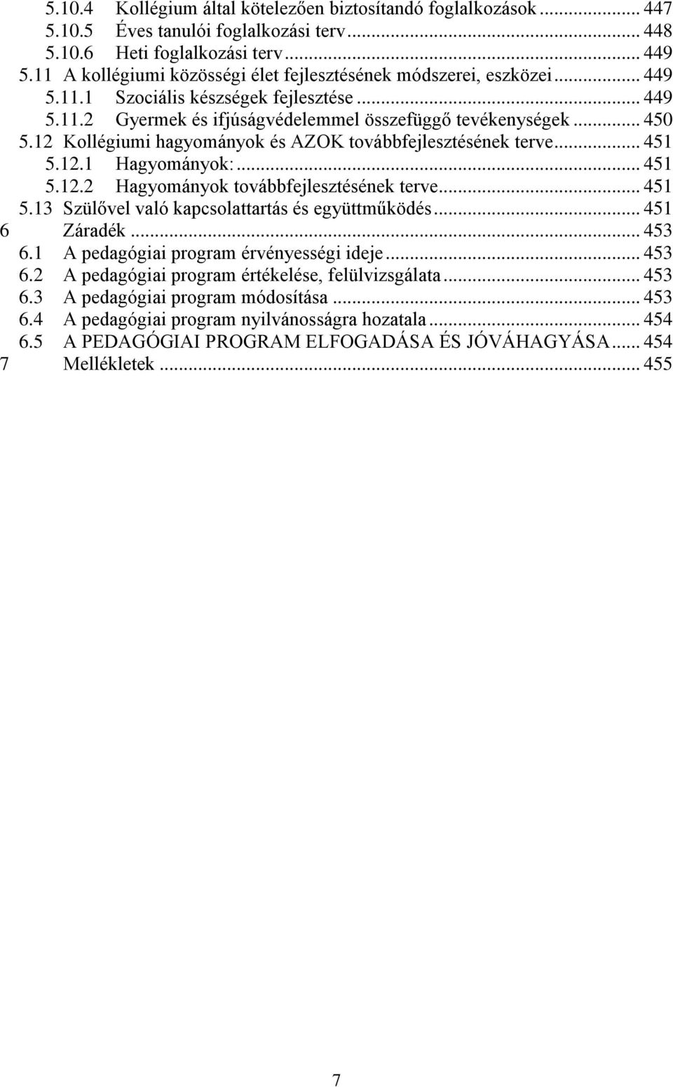 12 Kollégiumi hagyományok és AZOK továbbfejlesztésének terve... 451 5.12.1 Hagyományok:... 451 5.12.2 Hagyományok továbbfejlesztésének terve... 451 5.13 Szülővel való kapcsolattartás és együttműködés.