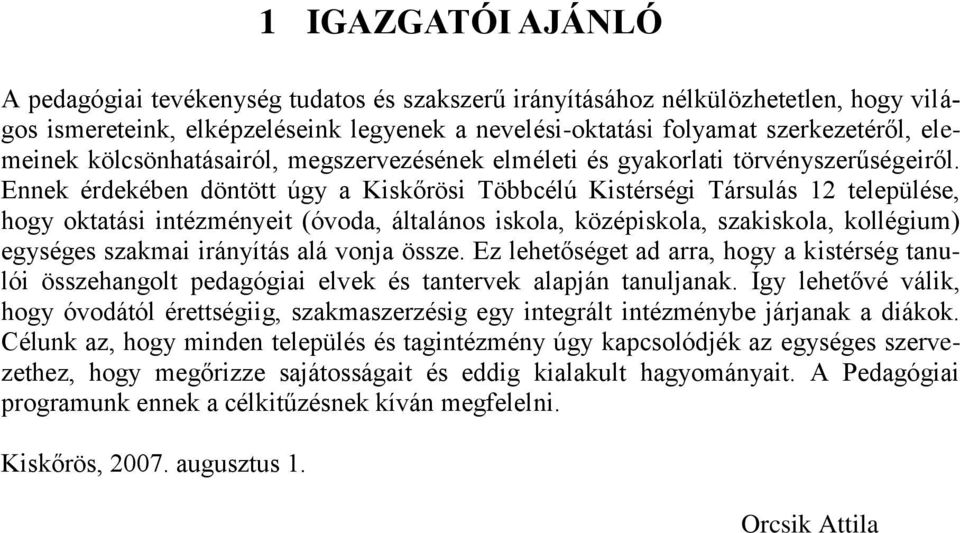 Ennek érdekében döntött úgy a Kiskőrösi Többcélú Kistérségi Társulás 12 települése, hogy oktatási intézményeit (óvoda, általános iskola, középiskola, szakiskola, kollégium) egységes szakmai irányítás