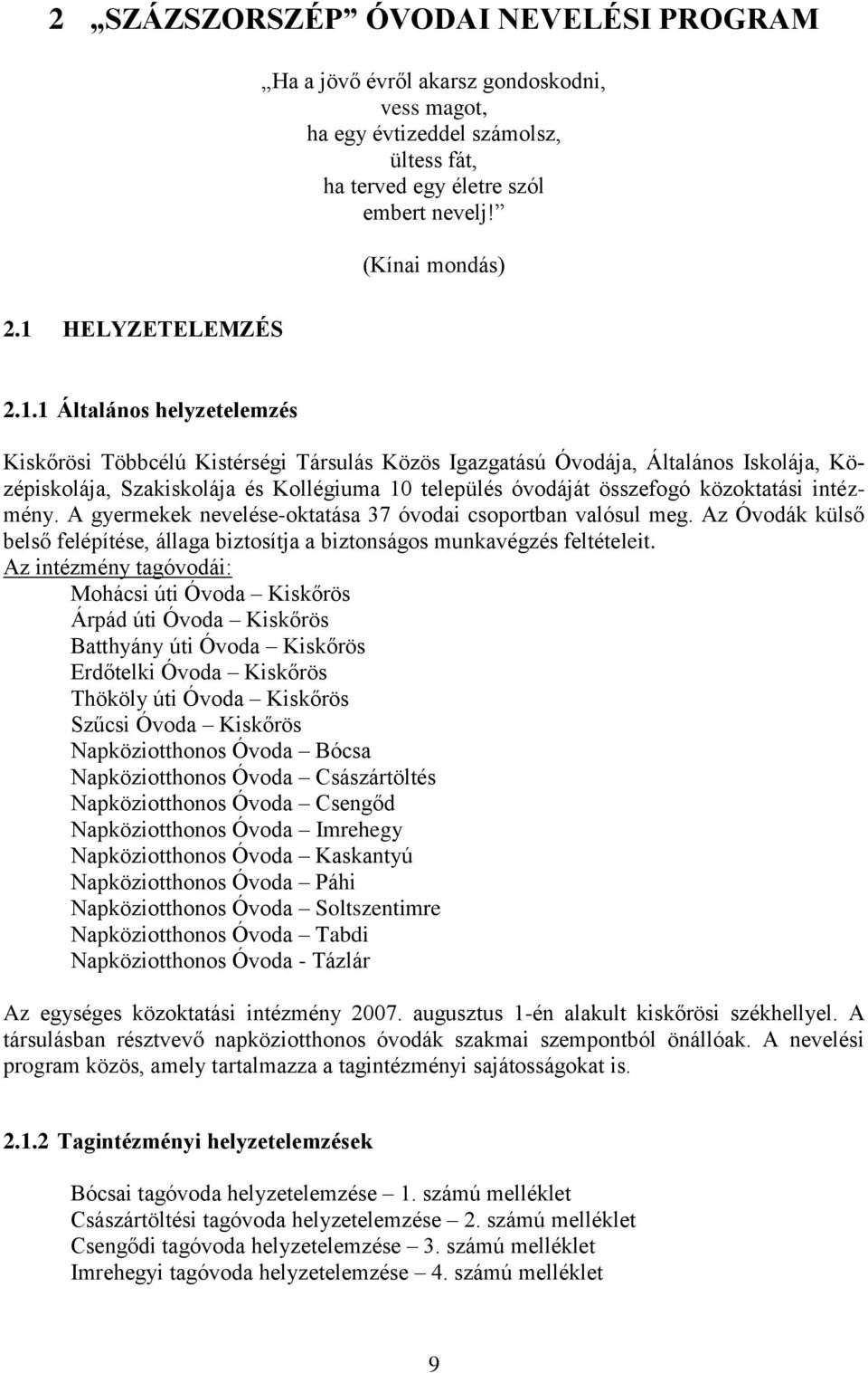 összefogó közoktatási intézmény. A gyermekek nevelése-oktatása 37 óvodai csoportban valósul meg. Az Óvodák külső belső felépítése, állaga biztosítja a biztonságos munkavégzés feltételeit.