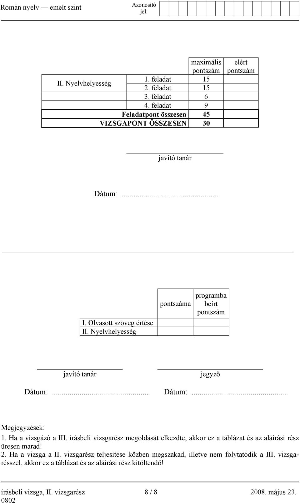 Nyelvhelyesség pontszáma programba beírt pontszám javító tanár jegyző Dátum:... Dátum:... Megjegyzések: 1. Ha a vizsgázó a III.