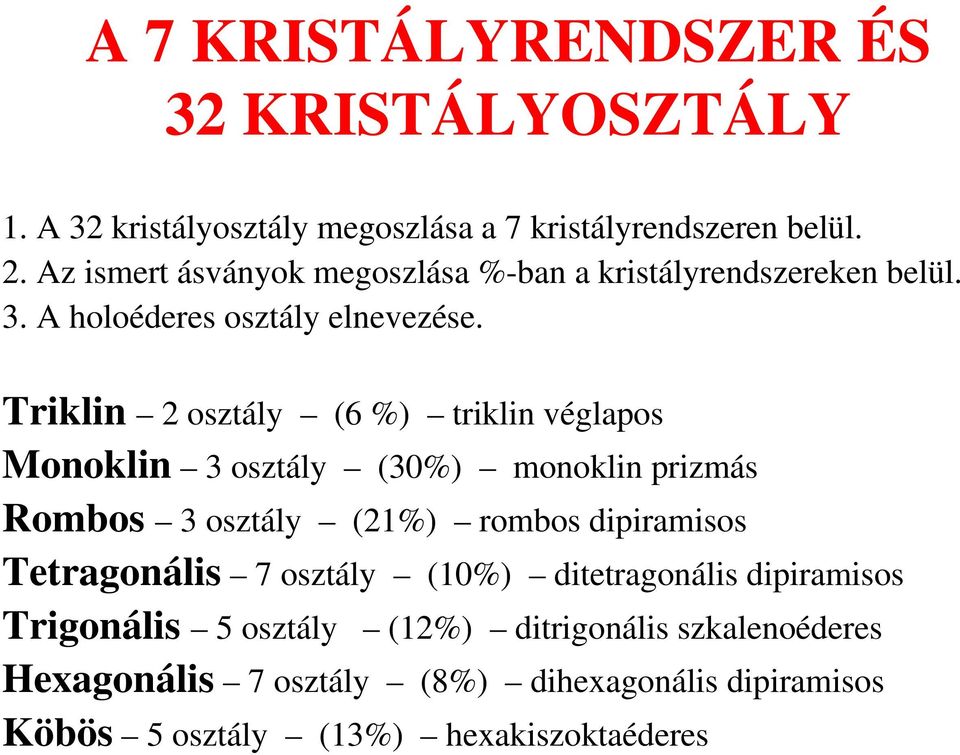 Triklin 2 osztály (6 %) triklin véglapos Monoklin 3 osztály (30%) monoklin prizmás Rombos 3 osztály (21%) rombos dipiramisos