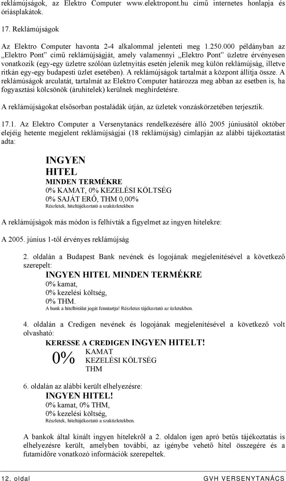 ritkán egy-egy budapesti üzlet esetében). A reklámújságok tartalmát a központ állítja össze.