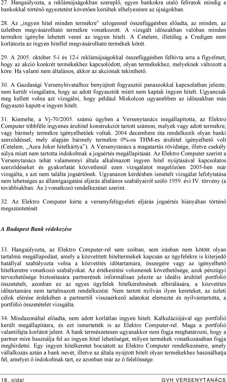 A vizsgált időszakban valóban minden termékre igénybe lehetett venni az ingyen hitelt. A Cetelem, illetőleg a Credigen nem korlátozta az ingyen hitellel megvásárolható termékek körét. 29. A 2005.